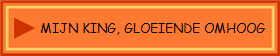 MIJN KING, GLOEIENDE OMHOOG